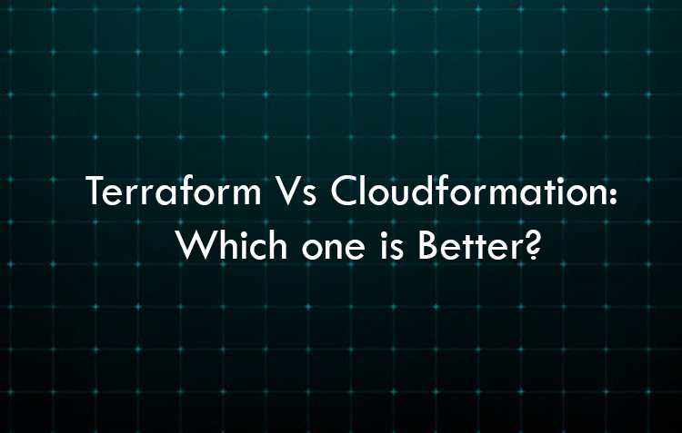 Terraform Vs Cloudformation: Which one is Better?